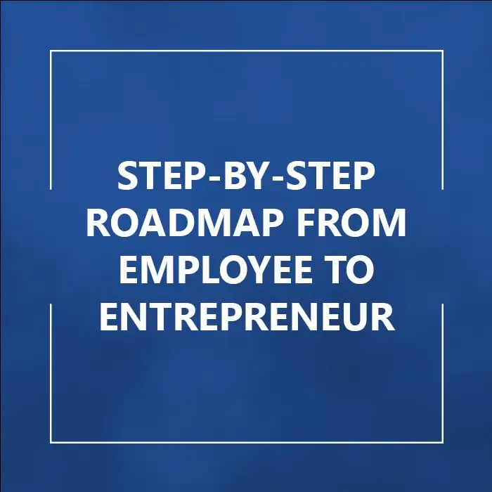 Step-by-step Roadmap from Employee to Entrepreneur